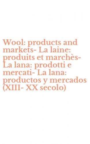 Wool: products and markets-La laine: produits et march&egrave;s-La lana: prodotti e mercati-La lana: productos y mercados (XIII-XX secolo)