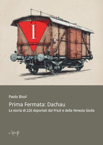 Prima fermata: Dachau. La storia di 226 deportati dal Friuli e dalla Venezia Giulia