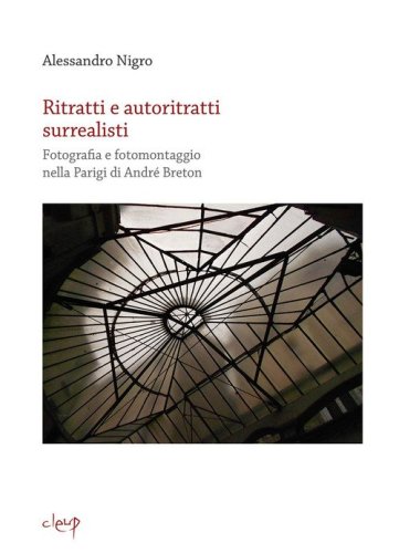 Ritratti e autoritratti surrealisti. Fotografia e fotomontaggio nella Parigi di Andr&eacute; Breton