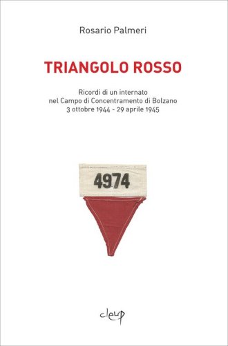 Triangolo rosso. Ricordi di un internato nel Campo di Concentramento di Bolzano 3 ottobre 1944-29 aprile 1945