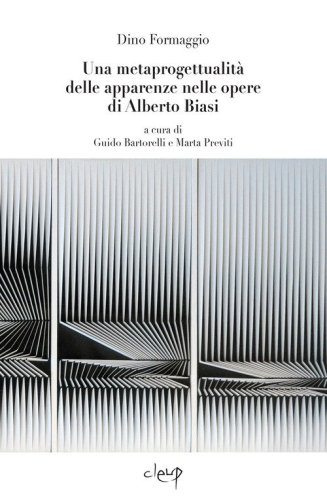 Una metaprogettualit&agrave; delle apparenze nelle opere di Alberto Biasi. Introduzioni dei curatori e di Alberto Giacomelli