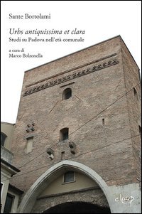 Urbs antiquissima et clara. Studi su Padova nell'et&agrave; comunale