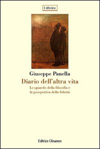 Diario dell'altra vita. Lo sguardo della filosofia e la prospettiva della felicit&agrave;