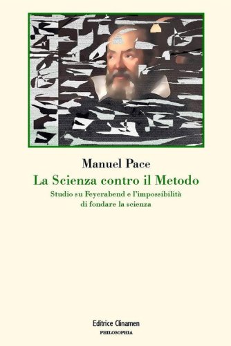 La scienza contro il metodo. Studio su Feyerabend e l'impossibilit&agrave; di fondare la scienza
