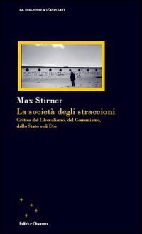 La societ&agrave; degli straccioni. Critica del liberalismo, del comunismo, dello Stato e di Dio