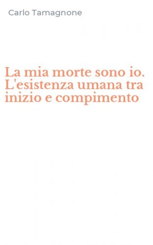 La mia morte sono io. L'esistenza umana tra inizio e compimento