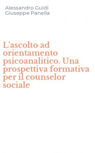 L'ascolto ad orientamento psicoanalitico. Una prospettiva formativa per il counselor sociale
