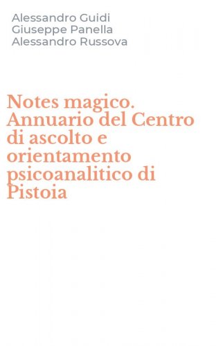 Notes magico. Annuario del Centro di ascolto e orientamento psicoanalitico di Pistoia