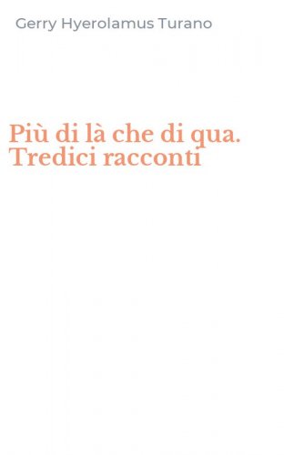 Pi&ugrave; di l&agrave; che di qua. Tredici racconti
