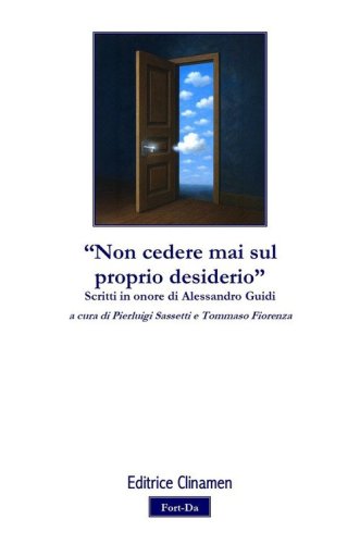 &laquo;Non cedere mai sul proprio desiderio&raquo;. Scritti in onore di Alessandro Guidi