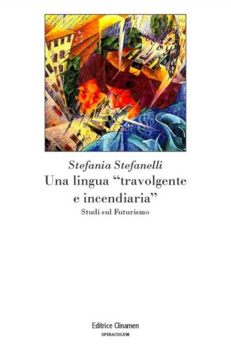 Una lingua &laquo;travolgente e incendiaria&raquo;. Studi sul Futurismo