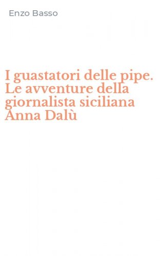 I guastatori delle pipe. Le avventure della giornalista siciliana Anna Dal&ugrave;