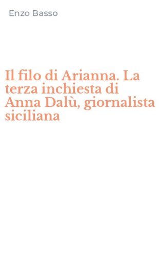 Il filo di Arianna. La terza inchiesta di Anna Dal&ugrave;, giornalista siciliana