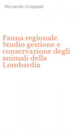 Fauna regionale. Studio gestione e conservazione degli animali della Lombardia