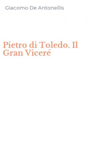 Pietro di Toledo. Il Gran Viceré