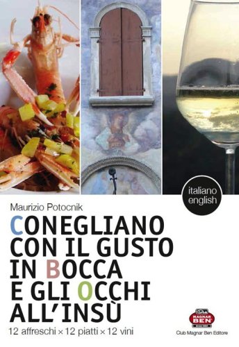 Conegliano con il gusto in bocca e gli occhi all'ins&ugrave;. 12 affreschi x 12 piatti x 12 vini-12 frescoes x 12 dishes x 12 wines