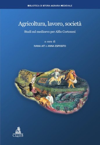 Agricoltura, lavoro, societ&agrave;. Studi sul medioevo per Alfio Cortonesi