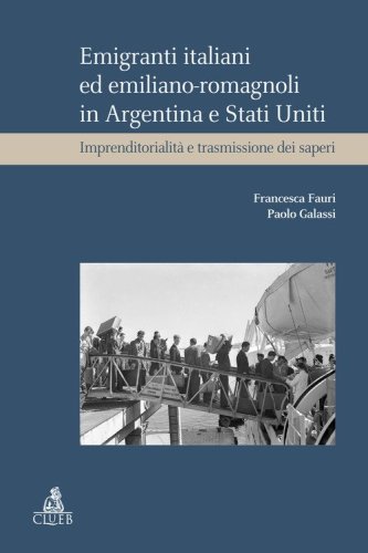 Emigranti italiani ed emiliano-romagnoli in Argentina e Stati Uniti. Imprenditorialit&agrave; e trasmissione dei saperi