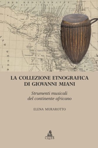 La collezione etnografica di Giovanni Miani. Strumenti musicali del continente africano