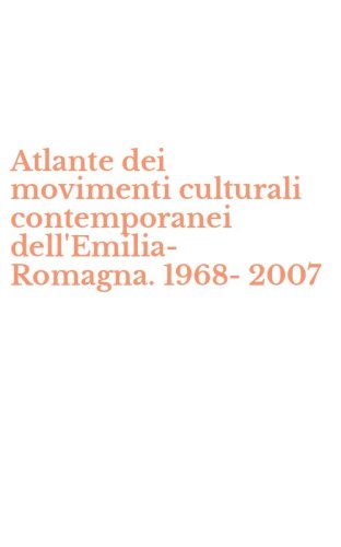 Atlante dei movimenti culturali contemporanei dell'Emilia-Romagna. 1968-2007
