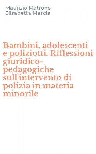 Bambini, adolescenti e poliziotti. Riflessioni giuridico-pedagogiche sull'intervento di polizia in materia minorile