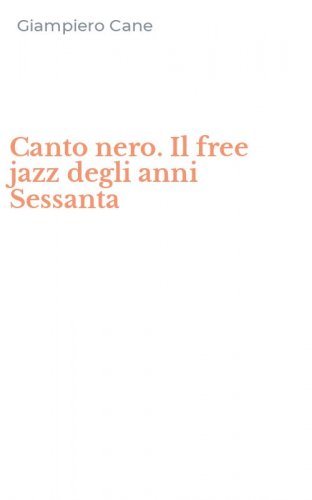 Canto nero. Il free jazz degli anni Sessanta