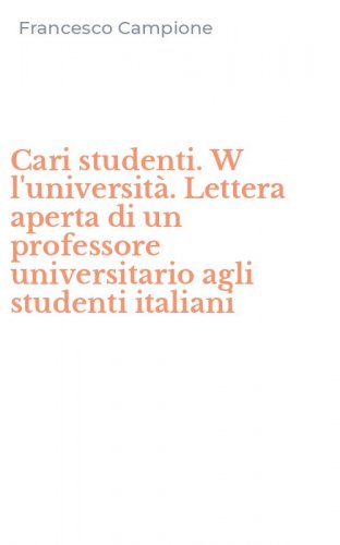 Cari studenti. W l'universit&agrave;. Lettera aperta di un professore universitario agli studenti italiani