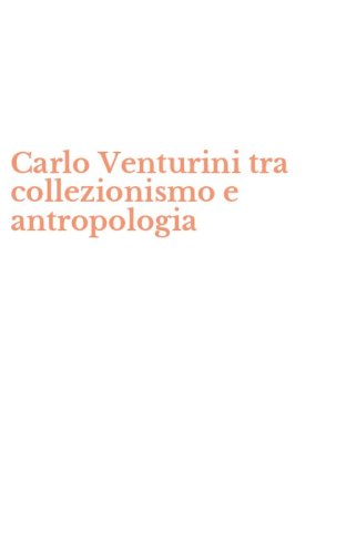 Carlo Venturini tra collezionismo e antropologia