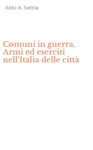 Comuni in guerra. Armi ed eserciti nell'Italia delle citt&agrave;