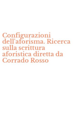 Configurazioni dell'aforisma. Ricerca sulla scrittura aforistica diretta da Corrado Rosso