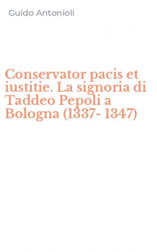 Conservator pacis et iustitie. La signoria di Taddeo Pepoli a Bologna (1337-1347)