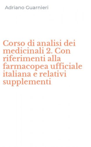 Corso di analisi dei medicinali 2. Con riferimenti alla farmacopea ufficiale italiana e relativi supplementi