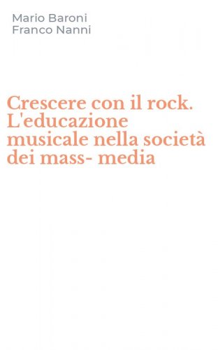 Crescere con il rock. L'educazione musicale nella societ&agrave; dei mass-media