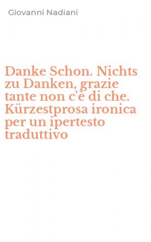 Danke Schon. Nichts zu Danken, grazie tante non c'&egrave; di che. K&uuml;rzestprosa ironica per un ipertesto traduttivo