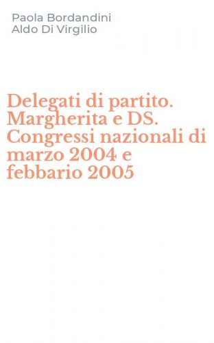 Delegati di partito. Margherita e DS. Congressi nazionali di marzo 2004 e febbario 2005