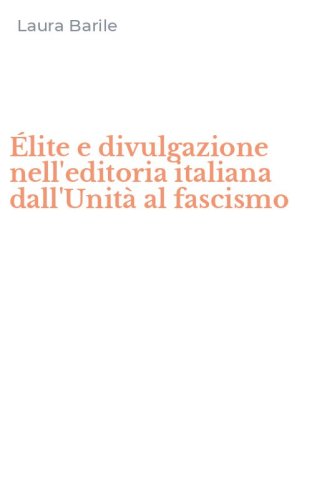 &Eacute;lite e divulgazione nell'editoria italiana dall'Unit&agrave; al fascismo