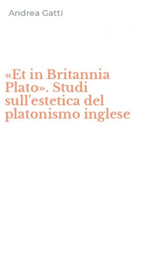 &laquo;Et in Britannia Plato&raquo;. Studi sull'estetica del platonismo inglese