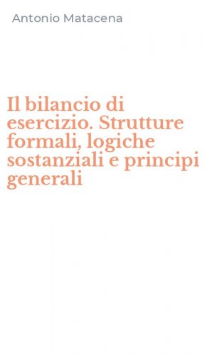 Il bilancio di esercizio. Strutture formali, logiche sostanziali e principi generali