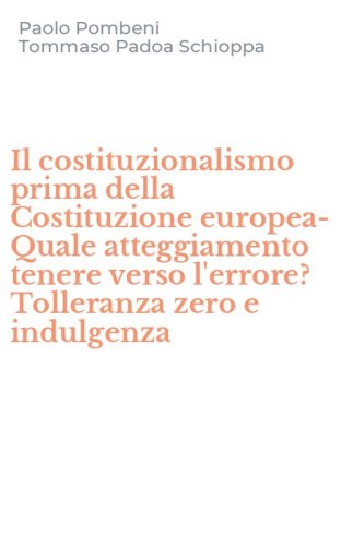 Il costituzionalismo prima della Costituzione europea-Quale atteggiamento tenere verso l'errore? Tolleranza zero e indulgenza