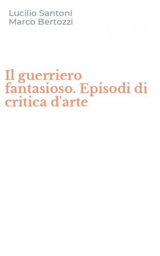 Il guerriero fantasioso. Episodi di critica d'arte