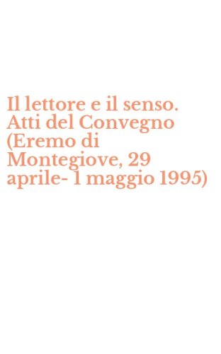 Il lettore e il senso. Atti del Convegno (Eremo di Montegiove, 29 aprile-1 maggio 1995)