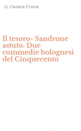 Il tesoro-Sandrone astuto. Due commedie bolognesi del Cinquecento