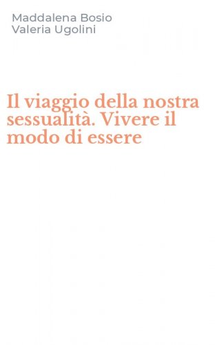 Il viaggio della nostra sessualit&agrave;. Vivere il modo di essere