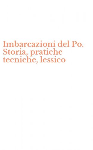 Imbarcazioni del Po. Storia, pratiche tecniche, lessico