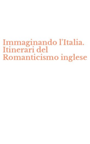 Immaginando l'Italia. Itinerari del Romanticismo inglese