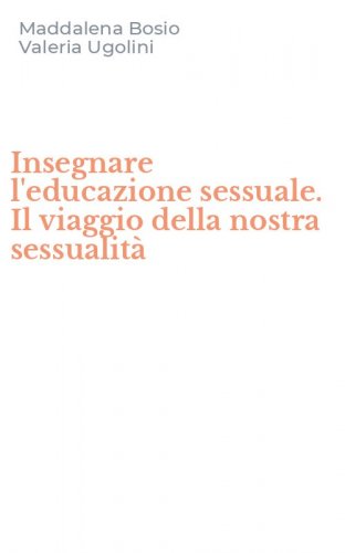 Insegnare l'educazione sessuale. Il viaggio della nostra sessualit&agrave;