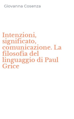 Intenzioni, significato, comunicazione. La filosofia del linguaggio di Paul Grice