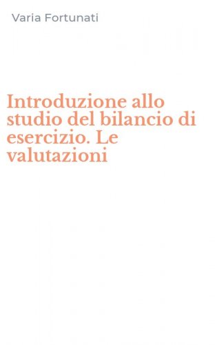 Introduzione allo studio del bilancio di esercizio. Le valutazioni