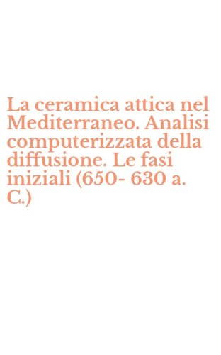 La ceramica attica nel Mediterraneo. Analisi computerizzata della diffusione. Le fasi iniziali (650-630 a. C.)