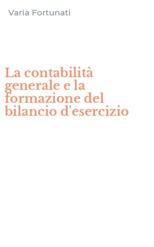 La contabilit&agrave; generale e la formazione del bilancio d'esercizio